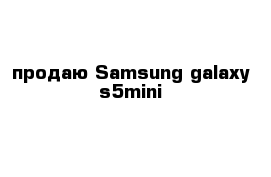 продаю Samsung galaxy s5mini